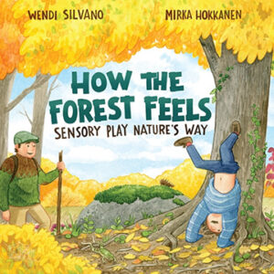 How the Forest Feels: Sensory Play Nature's Way by Wendy Silvano and Mirka Hokkanen