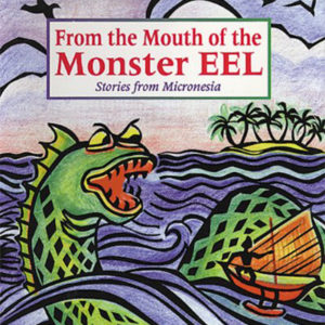 From the Mouth of the Monster Eel: Stories from Micronesia by Bo Flood