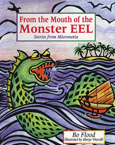 From the Mouth of the Monster Eel: Stories from Micronesia by Bo Flood